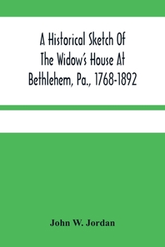 Paperback A Historical Sketch Of The Widow'S House At Bethlehem, Pa., 1768-1892 Book