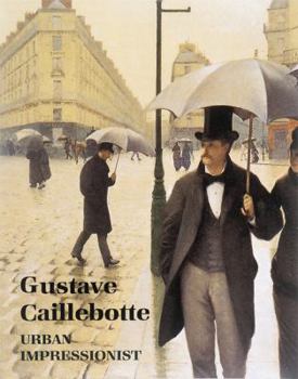 Hardcover Gustave Caillebotte: Urban Impressionist Book