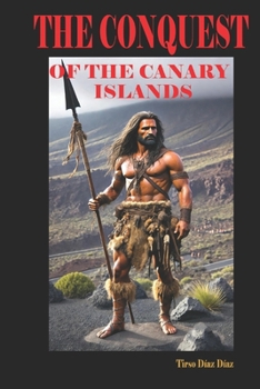 THE CONQUEST OF THE CANARY ISLANDS: INTEGRATION OF THE CANARY ISLANDS INTO THE KINGDOM OF CASTILE SPAIN 1402 – 1496