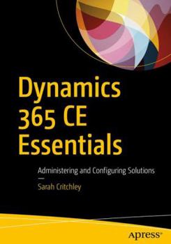 Paperback Dynamics 365 Ce Essentials: Administering and Configuring Solutions Book