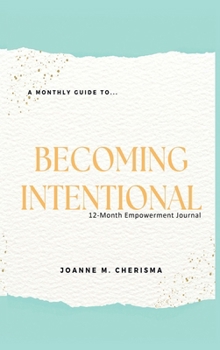 Hardcover A Monthly Guide To...Becoming Intentional: 12-Month Empowerment Journal Book