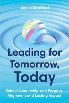 Paperback Leading for Tomorrow, Today: School Leadership with Purpose, Alignment and Lasting Impact Book