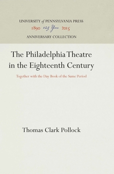 Hardcover The Philadelphia Theatre in the Eighteenth Century: Together with the Day Book of the Same Period Book