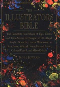 Paperback The Illustrator's Bible: The Complete Sourcebook of Tips, Tricks & Time-Saving Techniques in Oil, Alkyd, Acrylic, Gouache, Casein, Watercolor, Book