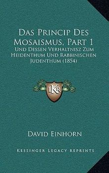 Paperback Das Princip Des Mosaismus, Part 1: Und Dessen Verhaltnisz Zum Heidenthum Und Rabbinischen Judenthum (1854) [German] Book