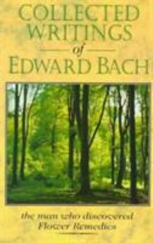 Paperback Collected Writings of Edward Bach: The Man Who Discovered the Bach Flower Remedies Book