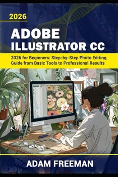 Adobe Illustrator 2026 for Beginners: Step-by-Step Guide to Vector Design, Logo Creation, and Digital Illustration