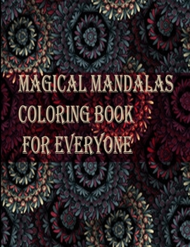 Magical Mandalas Coloring Book for Everyone: An Adult Coloring Book Featuring 50 of the World’s Most Beautiful Mandalas for Stress Relief and Relaxation