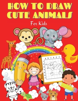 Paperback How to draw Cute Animals for Kids: How to draw Cute Animals: Fun & Easy Simple Step by Step Drawing Guide to Learn How to Draw Cute Animals. Amazing a Book