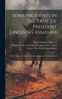 Hardcover Some Incidents In The Trial Of President Lincoln's Assassins: The Controversy Between President Johnson And Judge Holt Book
