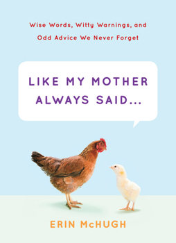 Hardcover Like My Mother Always Said...: Wise Words, Witty Warnings, and Odd Advice We Never Forget Book