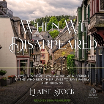 When We Disappeared: A WWII Story of Two Women of Different Faiths who Risk Their Lives to Save Family and Friends