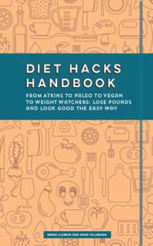 Paperback Diet Hacks Handbook: From Atkins to Paleo to Vegan to Weight Watchers - Lose Pounds and Look Good the Easy Way Book