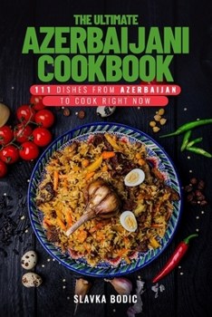 Paperback The Ultimate Azerbaijani Cookbook: 111 Dishes From Azerbaijan To Cook Right Now Book