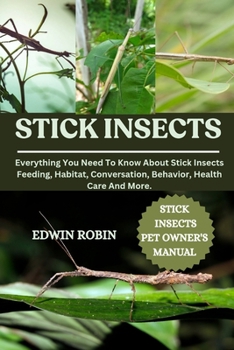 STICK INSECTS: Everything You Need To Know About Stick Insects Feeding, Habitat, Conversation, Behavior, Health Care And More.
