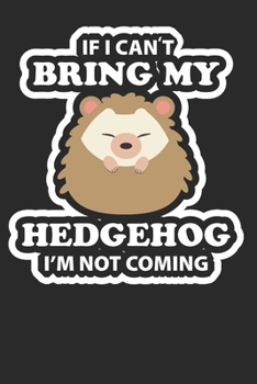 If I Can't Bring My Hedgehog I'm Not Coming: Hedgehog Journal Notebook Composition Book for Hedgehogs Lovers and Breeder. Wide Ruled Blank Lined ... sheets). Gift for Birthday, Kids, boys, girls