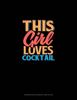 This Girl Loves Cocktail: Composition Notebook: Wide Ruled
