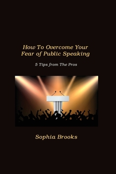 Paperback How To Overcome Your Fear of Public Speaking: 5 Tips from The Pros Book