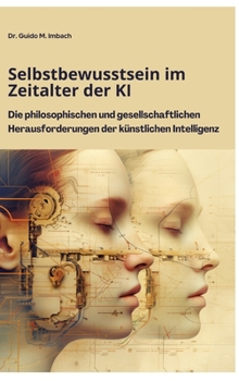 Selbstbewusstsein im Zeitalter der KI: Die philosophischen und gesellschaftlichen Herausforderungen der künstlichen Intelligenz (German Edition)