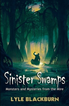 Paperback Sinister Swamps: Monsters and Mysteries from the Mire Book