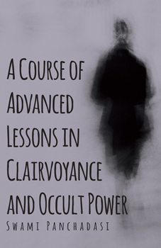 Hardcover A Course of Advanced Lessons in Clairvoyance and Occult Power Book
