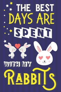 Paperback The Best Days Are Spent With My Rabbits: Rabbit Gifts for Rabbit Lovers... Cute Lined Blue & Yellow Notebook or Journal Book