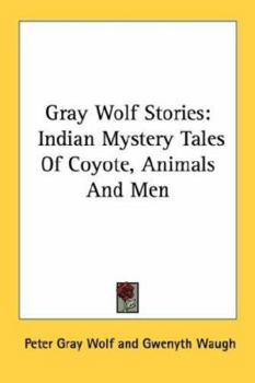 Gray Wolf Stories, Indian Mystery Tales Of Coyote Animals And Men