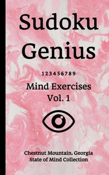 Paperback Sudoku Genius Mind Exercises Volume 1: Chestnut Mountain, Georgia State of Mind Collection Book