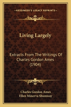 Paperback Living Largely: Extracts From The Writings Of Charles Gordon Ames (1904) Book