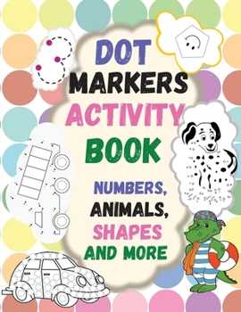 Paperback Dot Markers Activity Book: Numbers, Animals, Shapes and more. Great Dot Art, Perfect as Marker Activity Book, Art Paint and Activity Book. Book