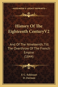 Paperback History Of The Eighteenth CenturyV2: And Of The Nineteenth, Till The Overthrow Of The French Empire (1844) Book