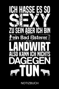 Ich hasse es so sexy zu sein aber ich bin ein Bad Elsterer Landwirt also kann ich nichts dagegen tun: A5 Notizbuch | Liniert 120 Seiten | ... | Muttertag | Namenstag (German Edition)