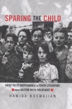 Paperback Sparing the Child: Grief and the Unspeakable in Youth Literature about Nazism and the Holocaust Book