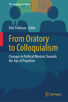 From Oratory to Colloquialism: Changes in Political Rhetoric Towards the Age of Populism (The Language of Politics)