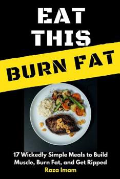 Paperback Eat This, Burn Fat: 17 Wickedly Simple Meals to Build Muscle, Burn Fat, and Get Ripped Book