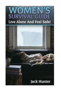 Paperback Women's Survival Guide: Live Alone And Feel Safe!: (Survival Guide, Survival Skills) Book