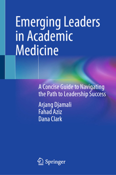 Hardcover Emerging Leaders in Academic Medicine: A Concise Guide to Navigating the Path to Leadership Success Book