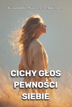 Cichy glos pewnosci siebie: zyj swobodnie. Mów szczerze. Badz soba. (Polish Edition)