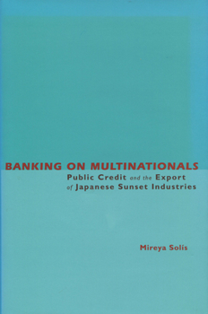 Banking on Multinationals: Public Credit and the Export of Japanese Sunset Industries