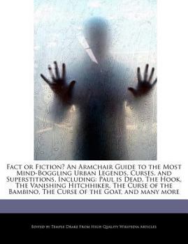 Paperback Fact or Fiction? an Armchair Guide to the Most Mind-Boggling Urban Legends, Curses, and Superstitions, Including: Paul Is Dead, the Hook, the Vanishin Book