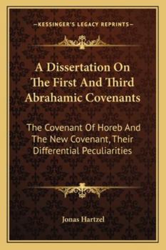 Paperback A Dissertation On The First And Third Abrahamic Covenants: The Covenant Of Horeb And The New Covenant, Their Differential Peculiarities Book
