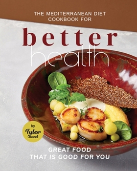 The Mediterranean Diet Cookbook for Better Health: Great Food that is Good for You