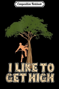 Paperback Composition Notebook: Arborist I Like To Get High Tree Surgeon Lumberjack Journal/Notebook Blank Lined Ruled 6x9 100 Pages Book