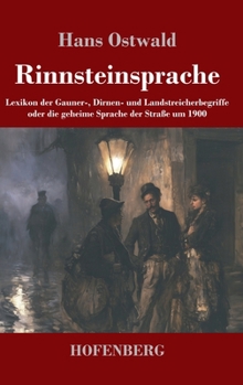 Rinnsteinsprache: Lexikon der Gauner-, Dirnen- und Landstreicherbegriffe oder die geheime Sprache der Straße um 1900 (German Edition)