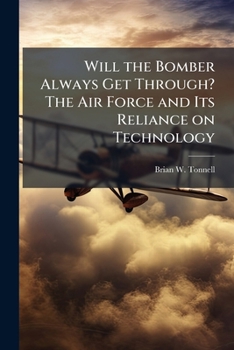 Paperback Will the Bomber Always Get Through? The Air Force and Its Reliance on Technology Book