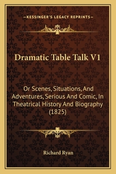 Paperback Dramatic Table Talk V1: Or Scenes, Situations, And Adventures, Serious And Comic, In Theatrical History And Biography (1825) Book