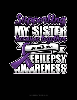 Paperback Supporting My Sister Because Together We Will Win Epilepsy Awareness: Unruled Composition Book