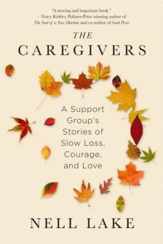 Hardcover The Caregivers: A Support Group's Stories of Slow Loss, Courage, and Love Book