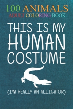 100 Animals: Alligator Easy Human Costume Crocodile -s6KJh An Adult Wild Animals Coloring Book with Lions, Elephants, Owls, Horses,
