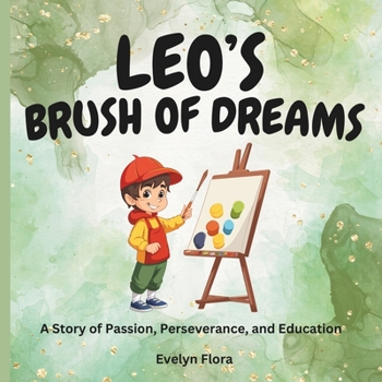 Leo's Brush of Dreams: A Story of Passion, Perseverance, and Education